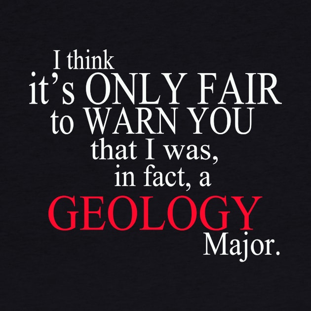 I Think It’s Only Fair To Warn You That I Was, In Fact, A Geology Major by delbertjacques